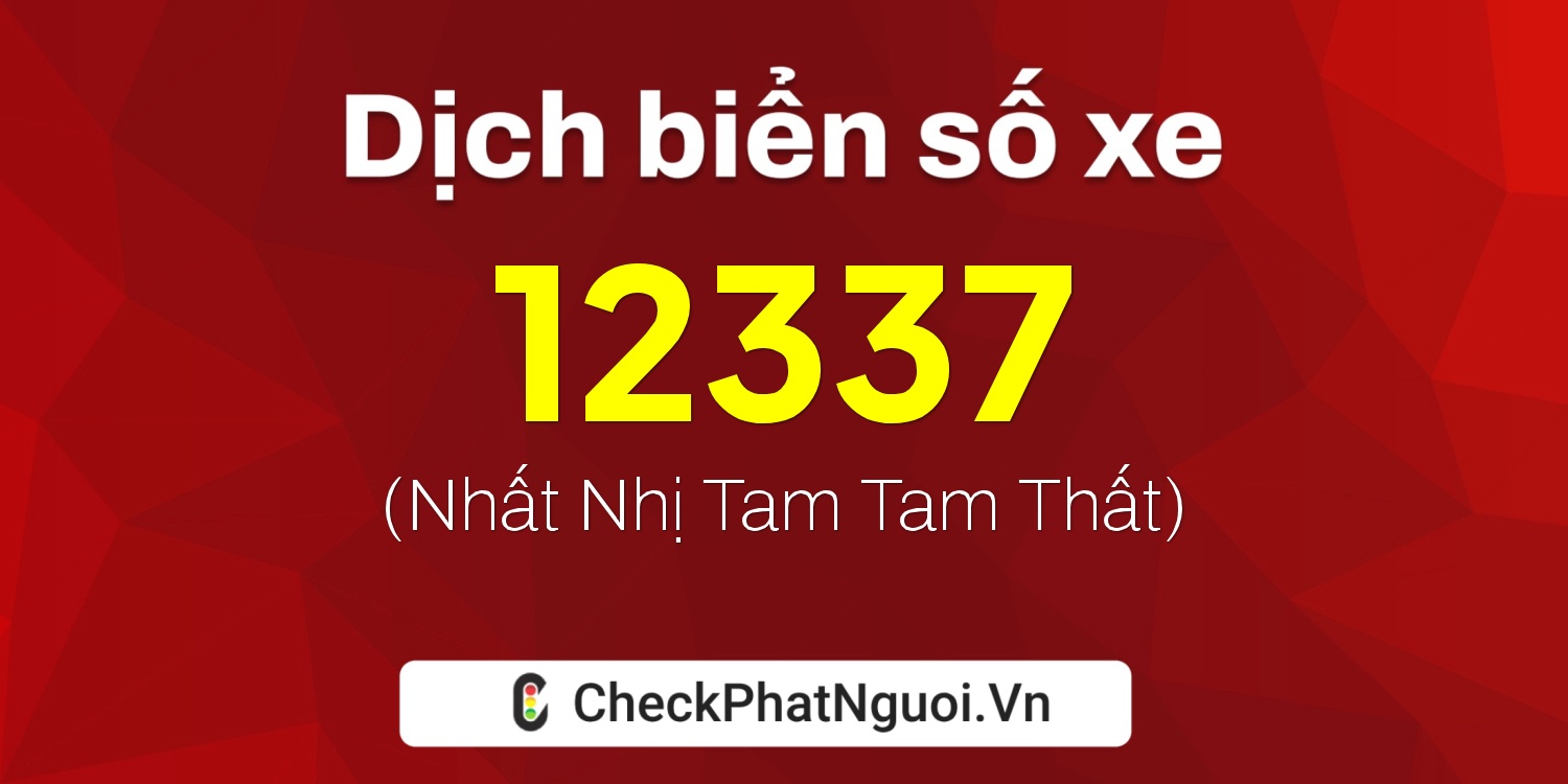 Dịch ý nghĩa <b>biển số xe 11A-12337</b> tại website checkphatnguoi.vn