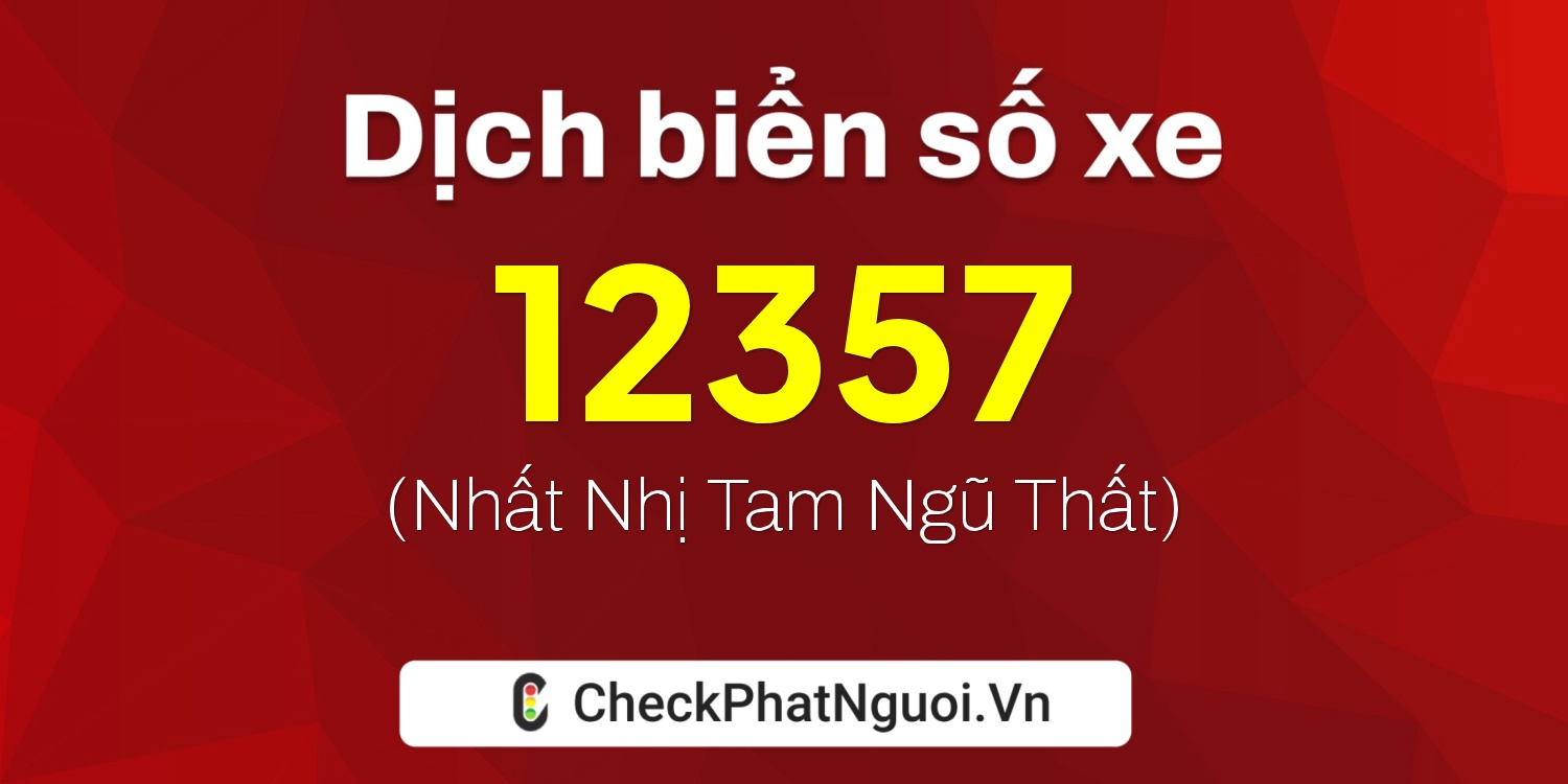 Dịch ý nghĩa <b>biển số xe 15A-12357</b> tại website checkphatnguoi.vn