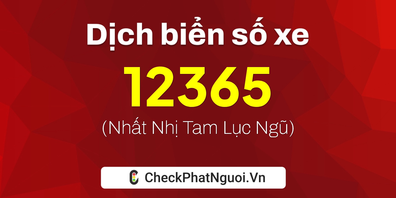 Dịch ý nghĩa <b>biển số xe 76E1-12365</b> tại website checkphatnguoi.vn