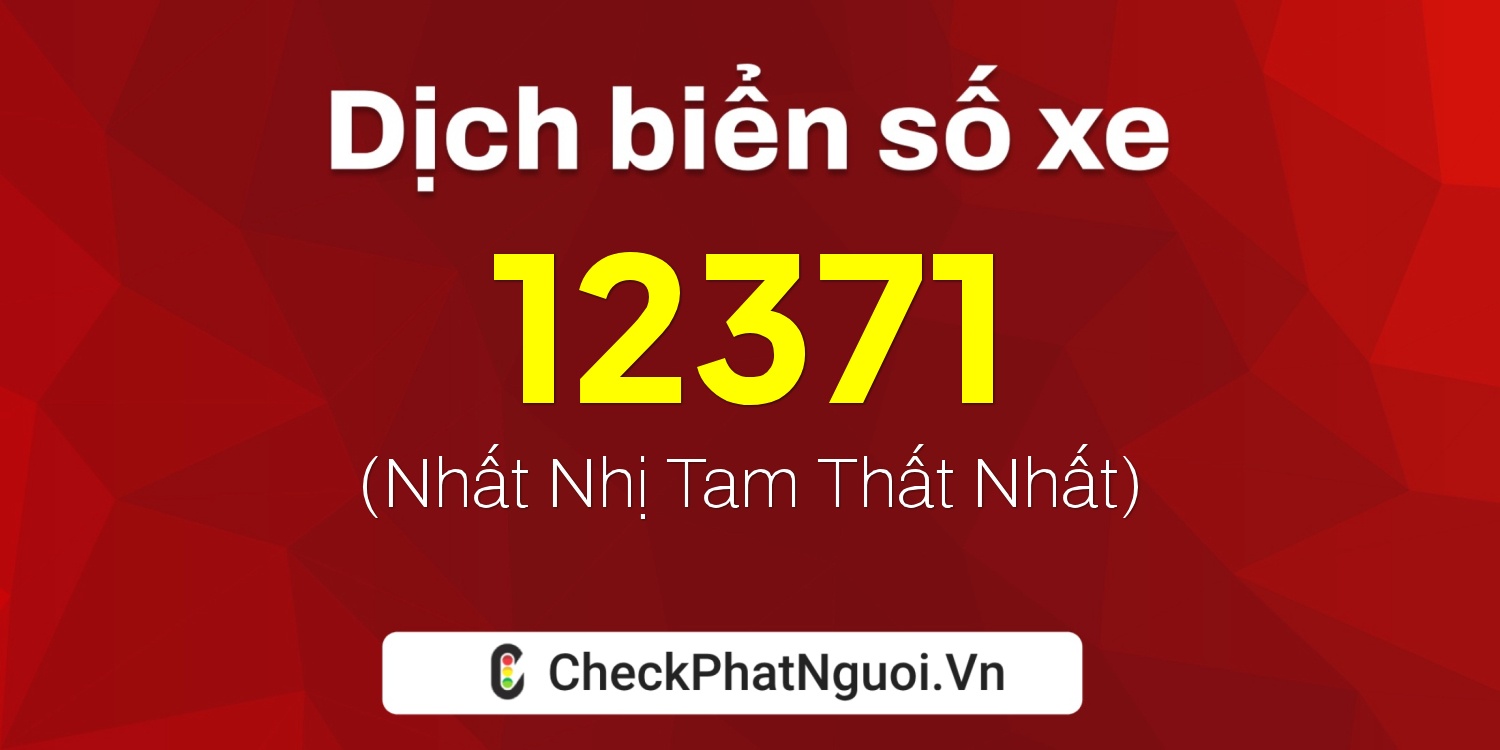 Dịch ý nghĩa <b>biển số xe 65P-12371</b> tại website checkphatnguoi.vn
