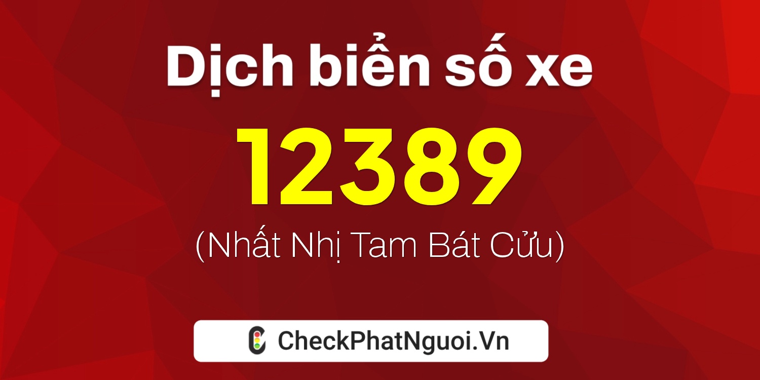 Dịch ý nghĩa <b>biển số xe 50AB-12389</b> tại website checkphatnguoi.vn