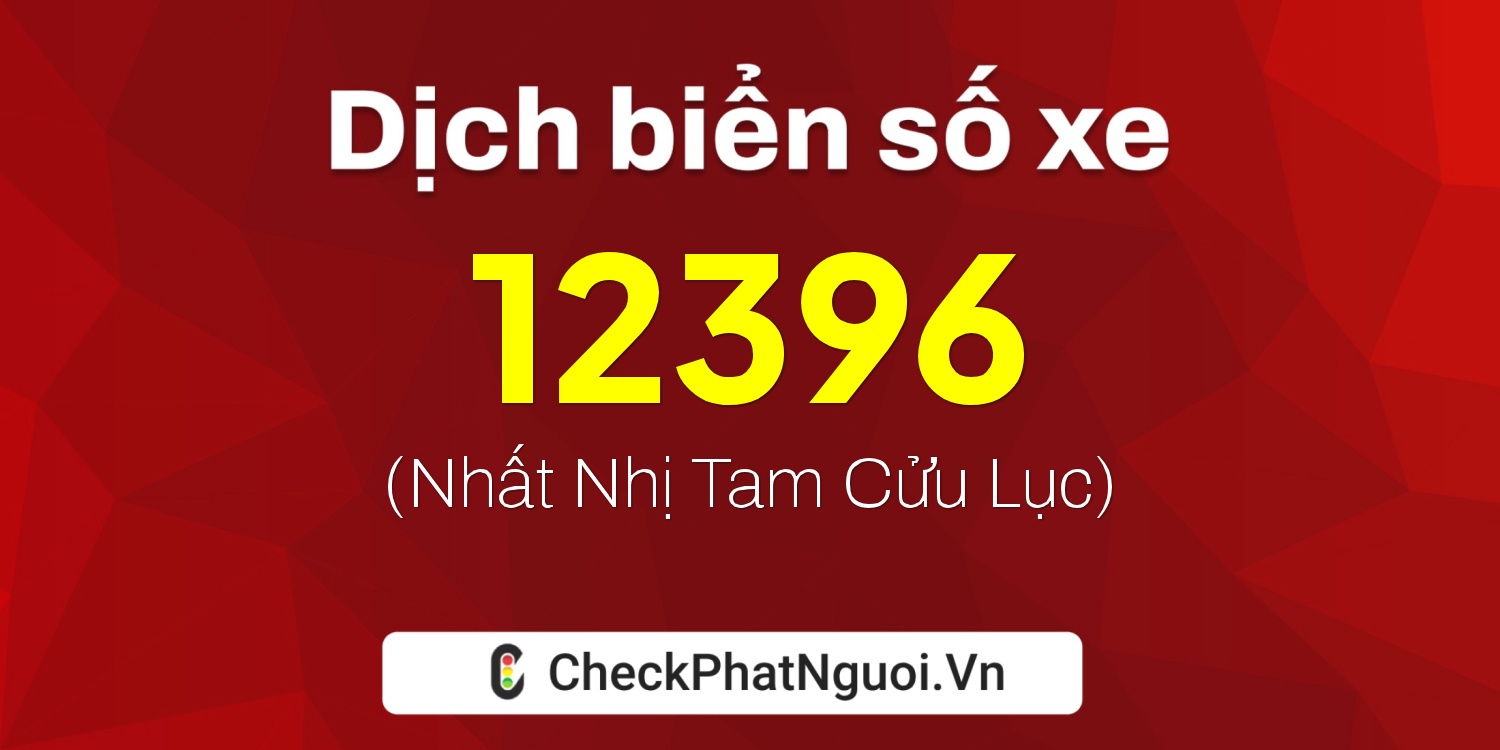 Dịch ý nghĩa <b>biển số xe 81H1-12396</b> tại website checkphatnguoi.vn