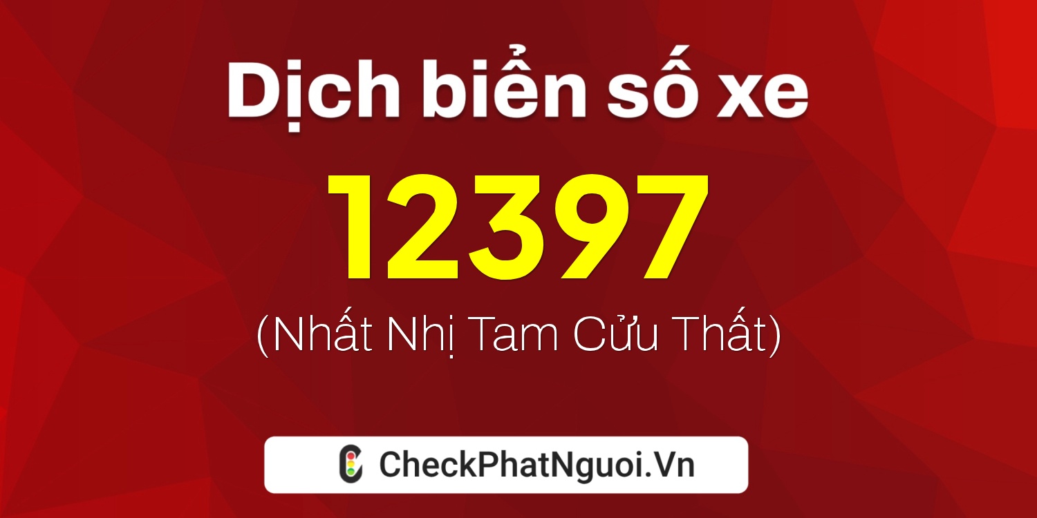 Dịch ý nghĩa <b>biển số xe 98AA-12397</b> tại website checkphatnguoi.vn
