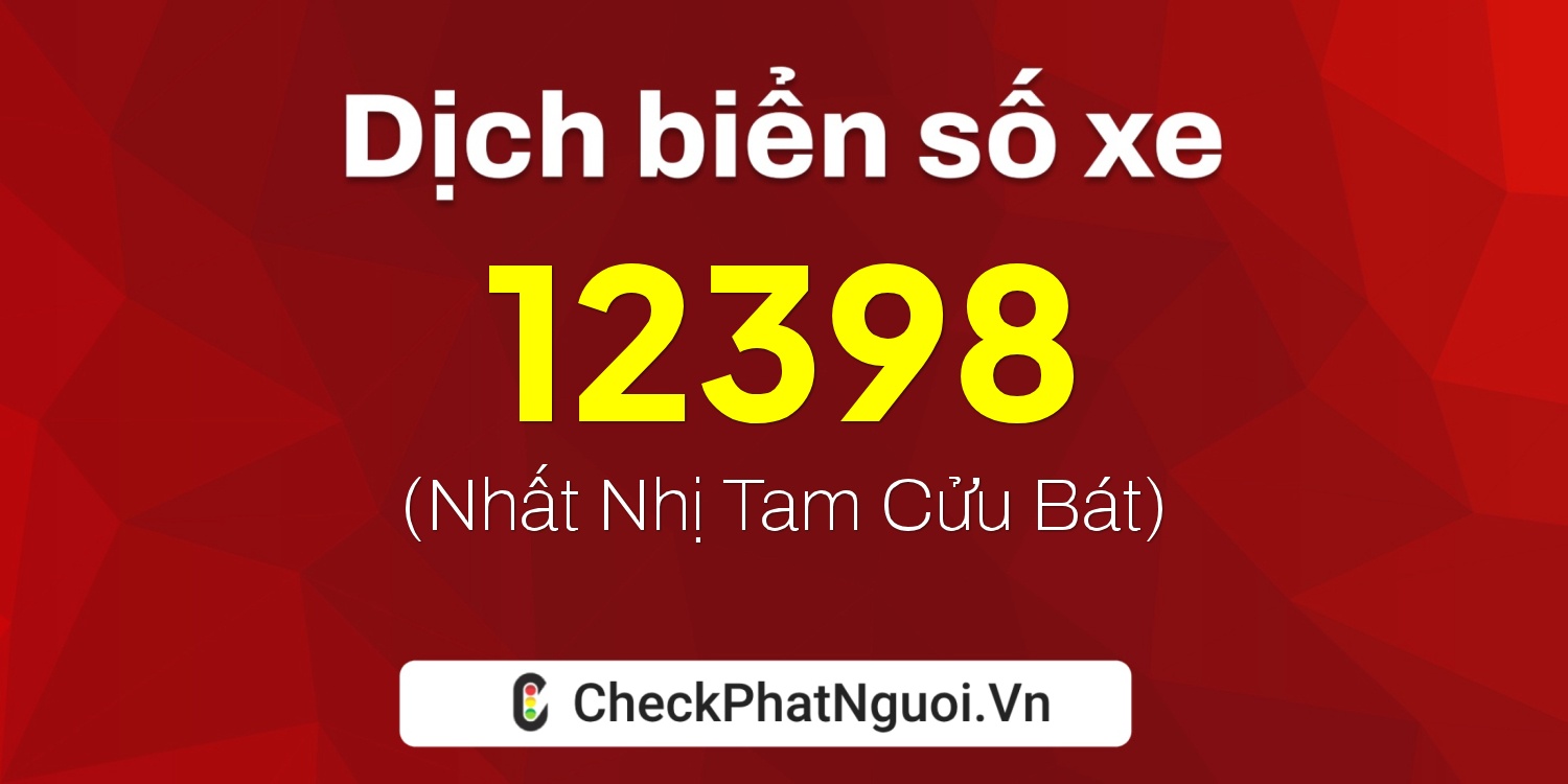 Dịch ý nghĩa <b>biển số xe 12398</b> tại website checkphatnguoi.vn