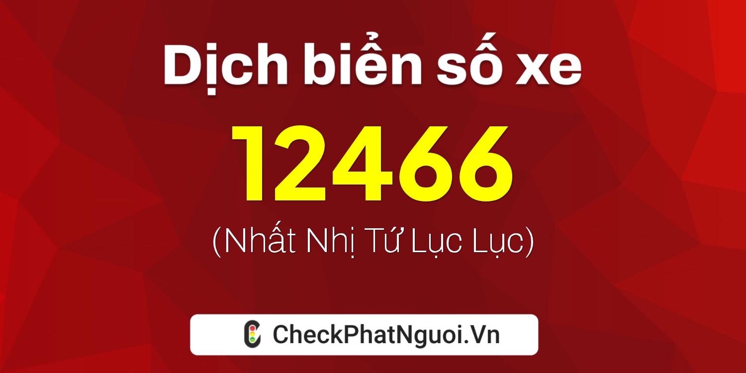 Dịch ý nghĩa <b>biển số xe 72C-12466</b> tại website checkphatnguoi.vn