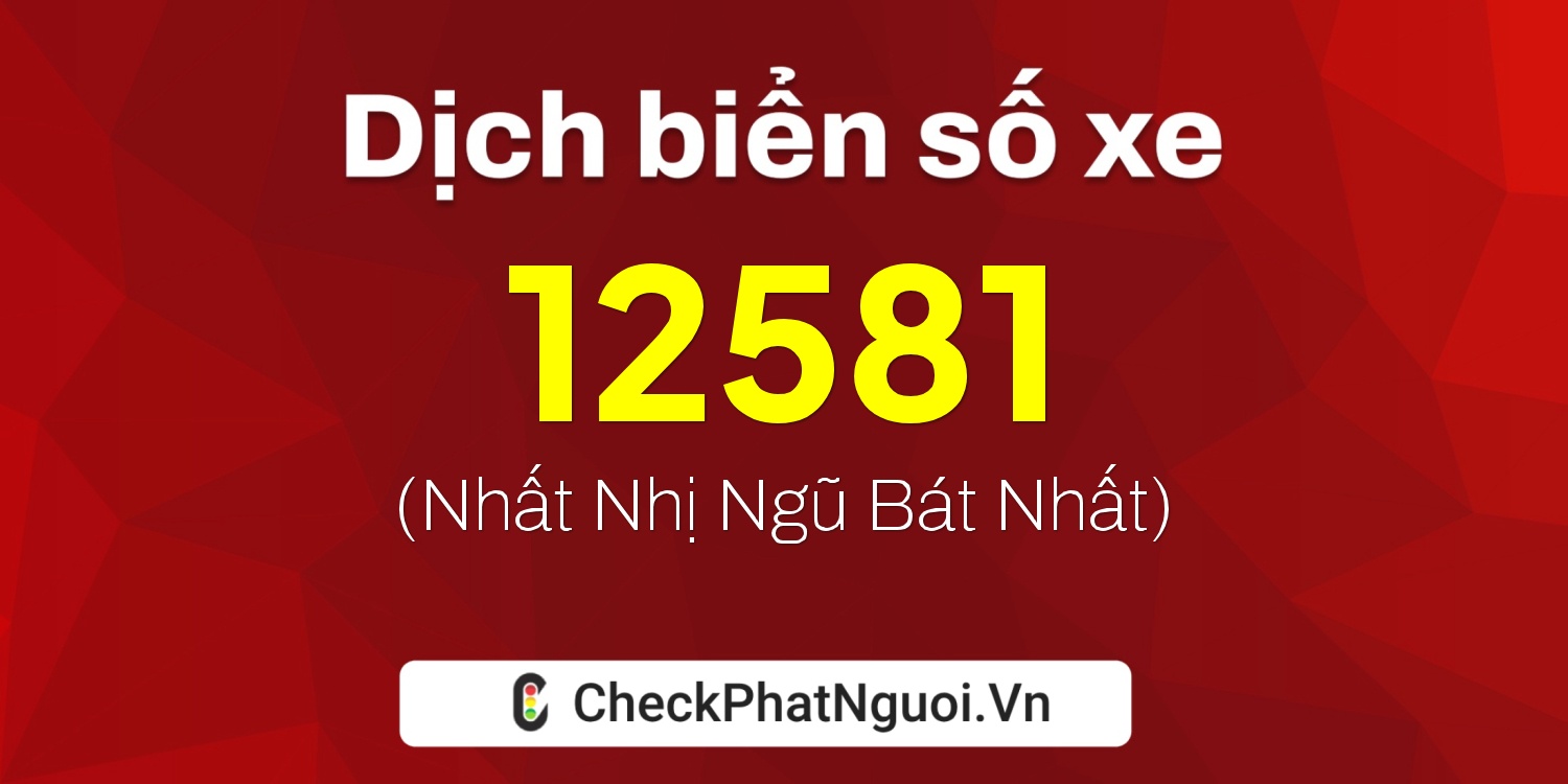 Dịch ý nghĩa <b>biển số xe 29K-12581</b> tại website checkphatnguoi.vn