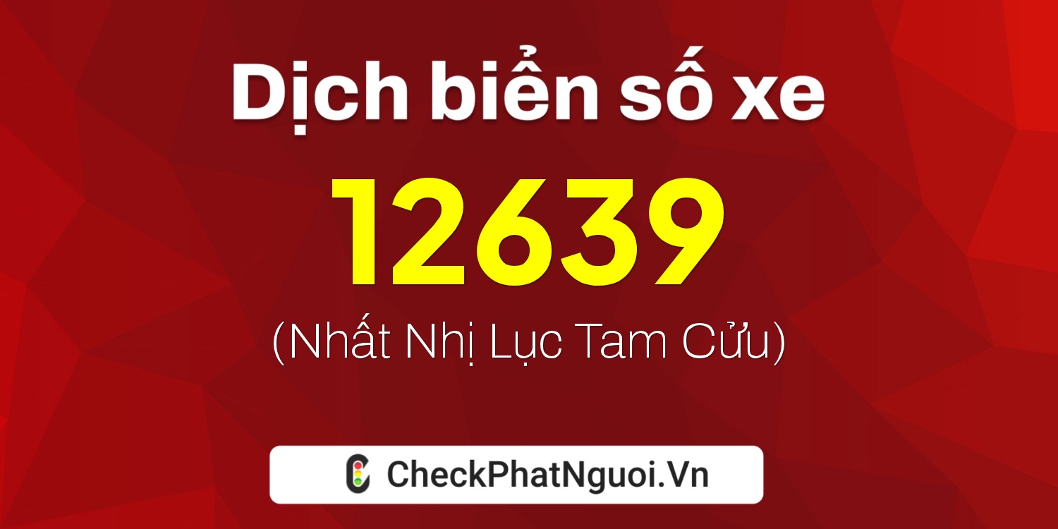 Dịch ý nghĩa <b>biển số xe 74C-12639</b> tại website checkphatnguoi.vn