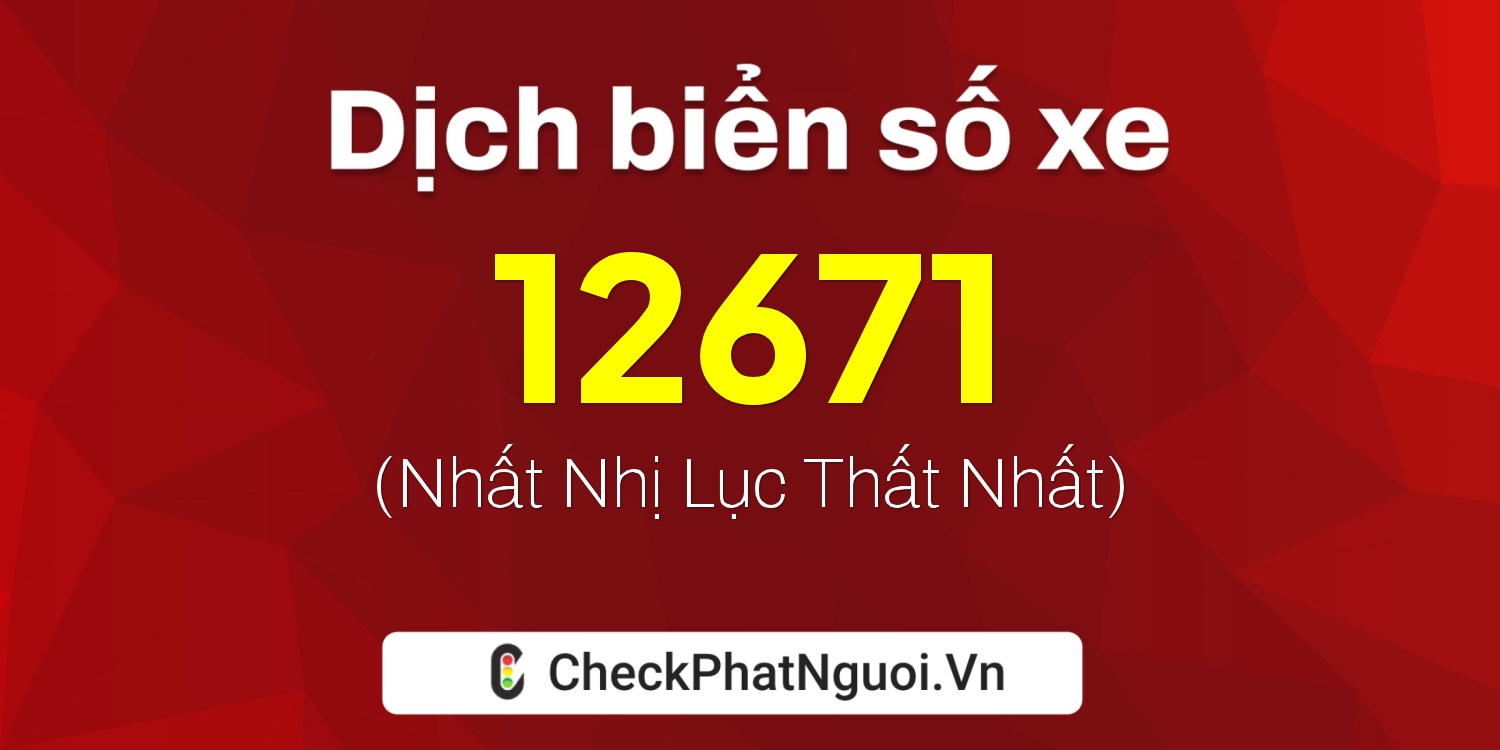 Dịch ý nghĩa <b>biển số xe 76C-12671</b> tại website checkphatnguoi.vn