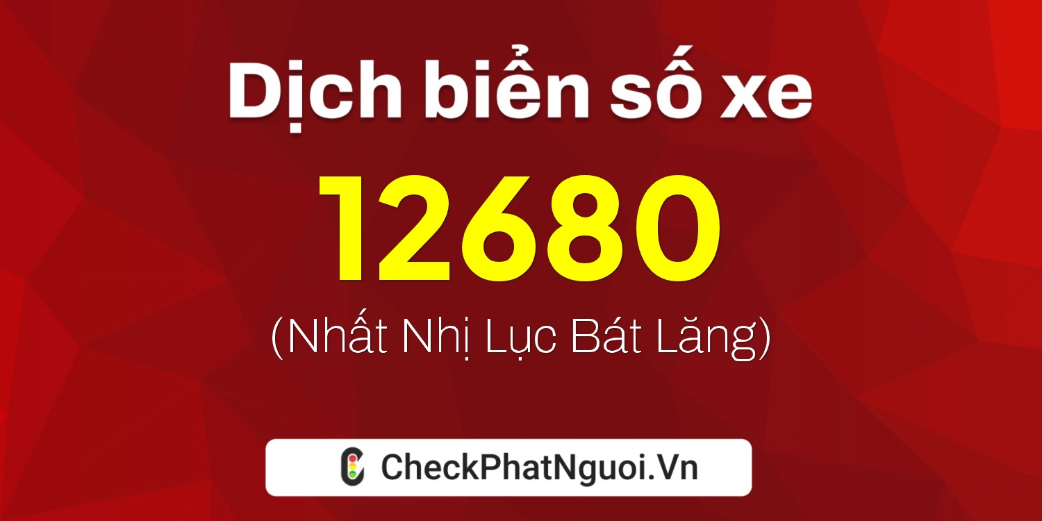 Dịch ý nghĩa <b>biển số xe 62N1-12680</b> tại website checkphatnguoi.vn