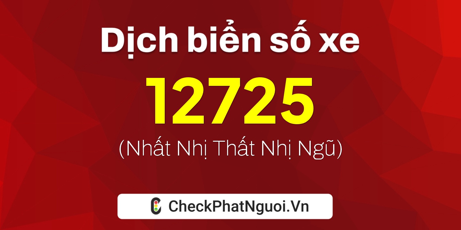 Dịch ý nghĩa <b>biển số xe 15N1-12725</b> tại website checkphatnguoi.vn
