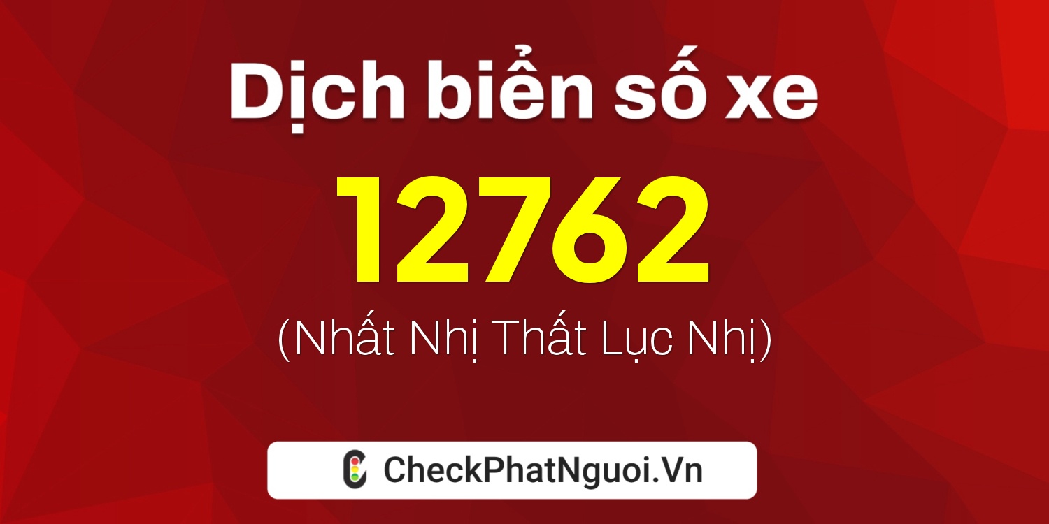 Dịch ý nghĩa <b>biển số xe 29A-12762</b> tại website checkphatnguoi.vn