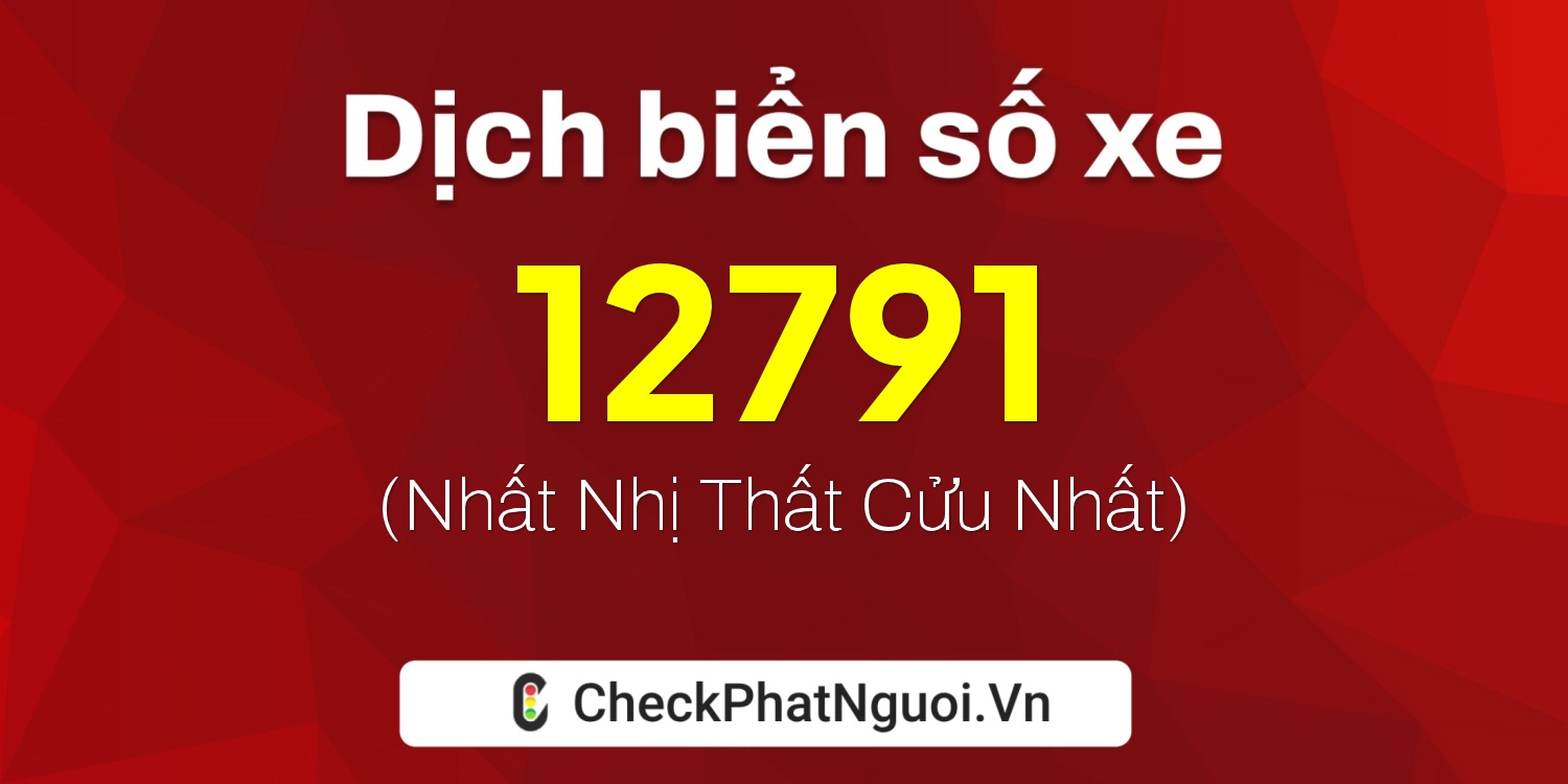 Dịch ý nghĩa <b>biển số xe 77A-12791</b> tại website checkphatnguoi.vn