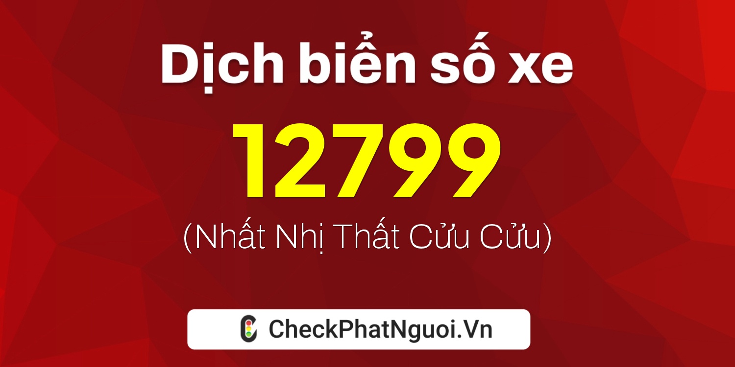 Dịch ý nghĩa <b>biển số xe 12799</b> tại website checkphatnguoi.vn