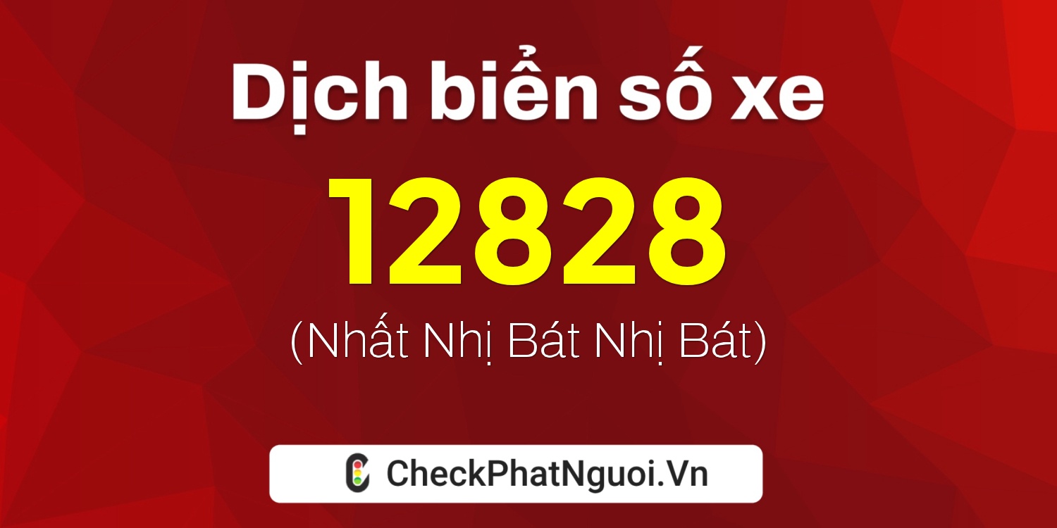 Dịch ý nghĩa <b>biển số xe 70B2-12828</b> tại website checkphatnguoi.vn