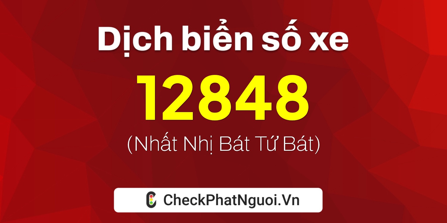 Dịch ý nghĩa <b>biển số xe 20A-12848</b> tại website checkphatnguoi.vn