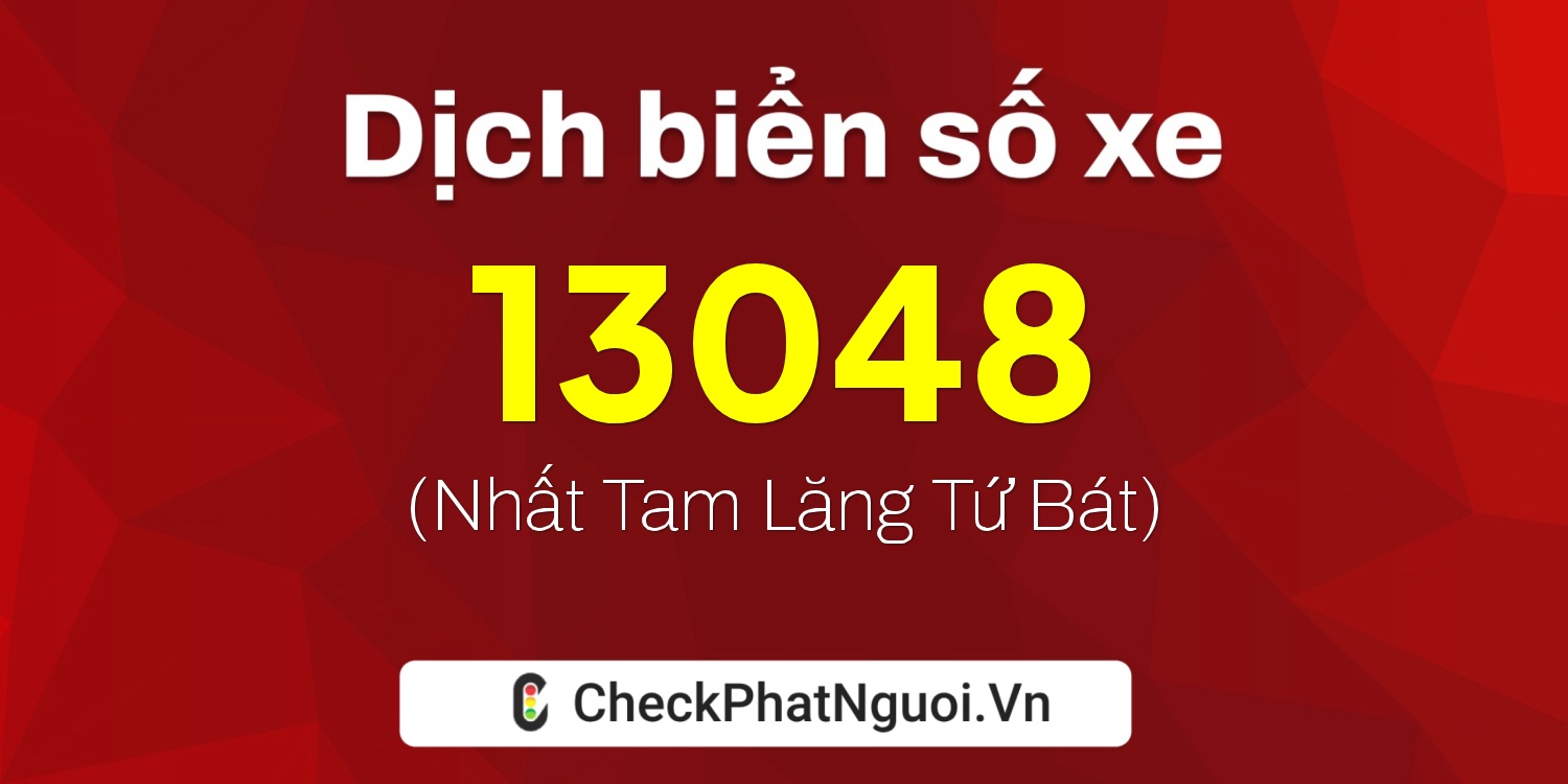 Dịch ý nghĩa <b>biển số xe 73A-13048</b> tại website checkphatnguoi.vn
