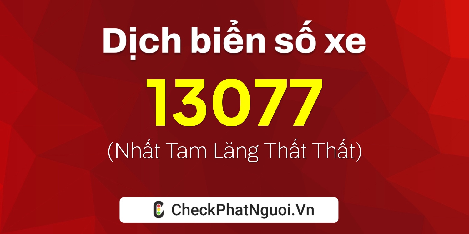Dịch ý nghĩa <b>biển số xe 12B1-13077</b> tại website checkphatnguoi.vn