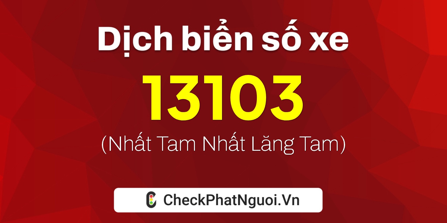 Dịch ý nghĩa <b>biển số xe 20B-13103</b> tại website checkphatnguoi.vn