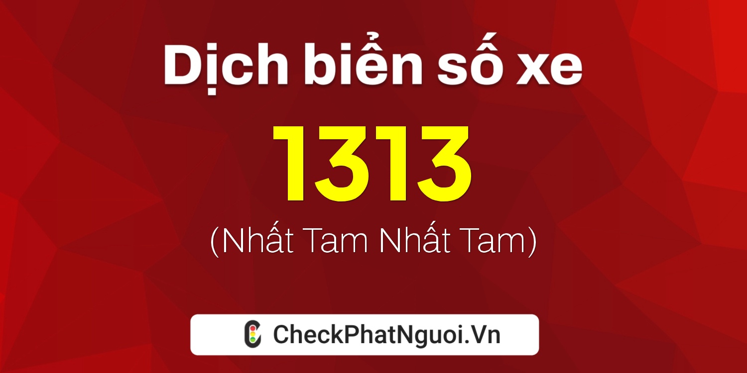 Dịch ý nghĩa <b>biển số xe 30C-1313</b> tại website checkphatnguoi.vn
