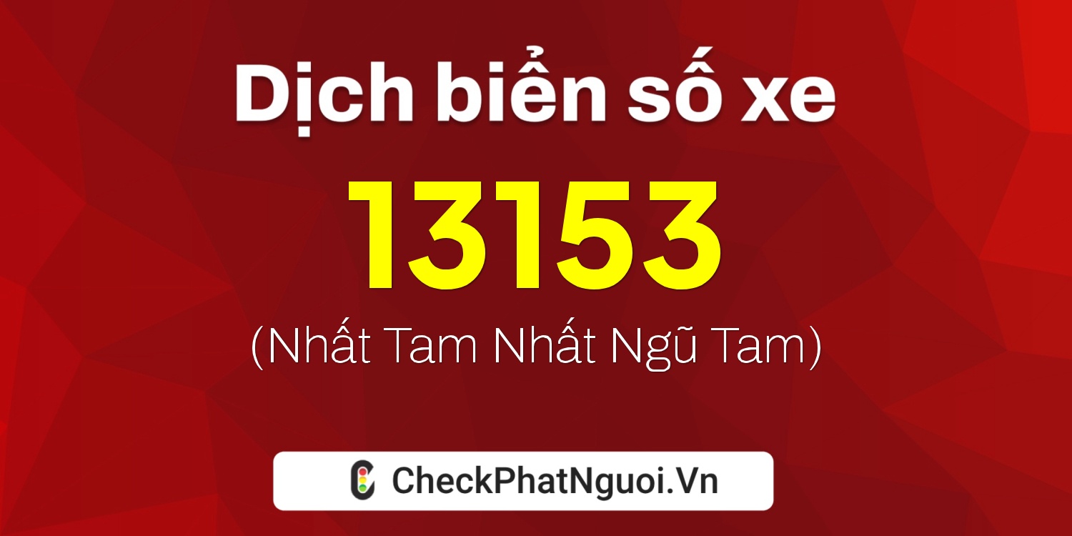 Dịch ý nghĩa <b>biển số xe 77AA-13153</b> tại website checkphatnguoi.vn