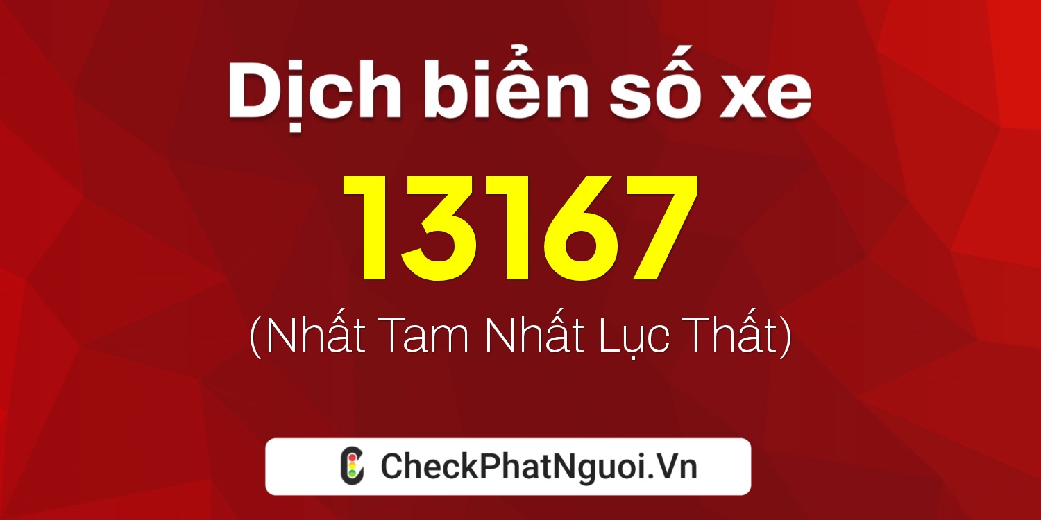 Dịch ý nghĩa <b>biển số xe 74G1-13167</b> tại website checkphatnguoi.vn