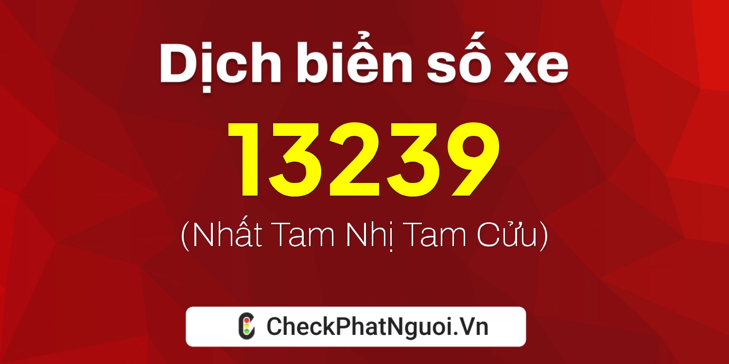 Dịch ý nghĩa <b>biển số xe 15K-13239</b> tại website checkphatnguoi.vn