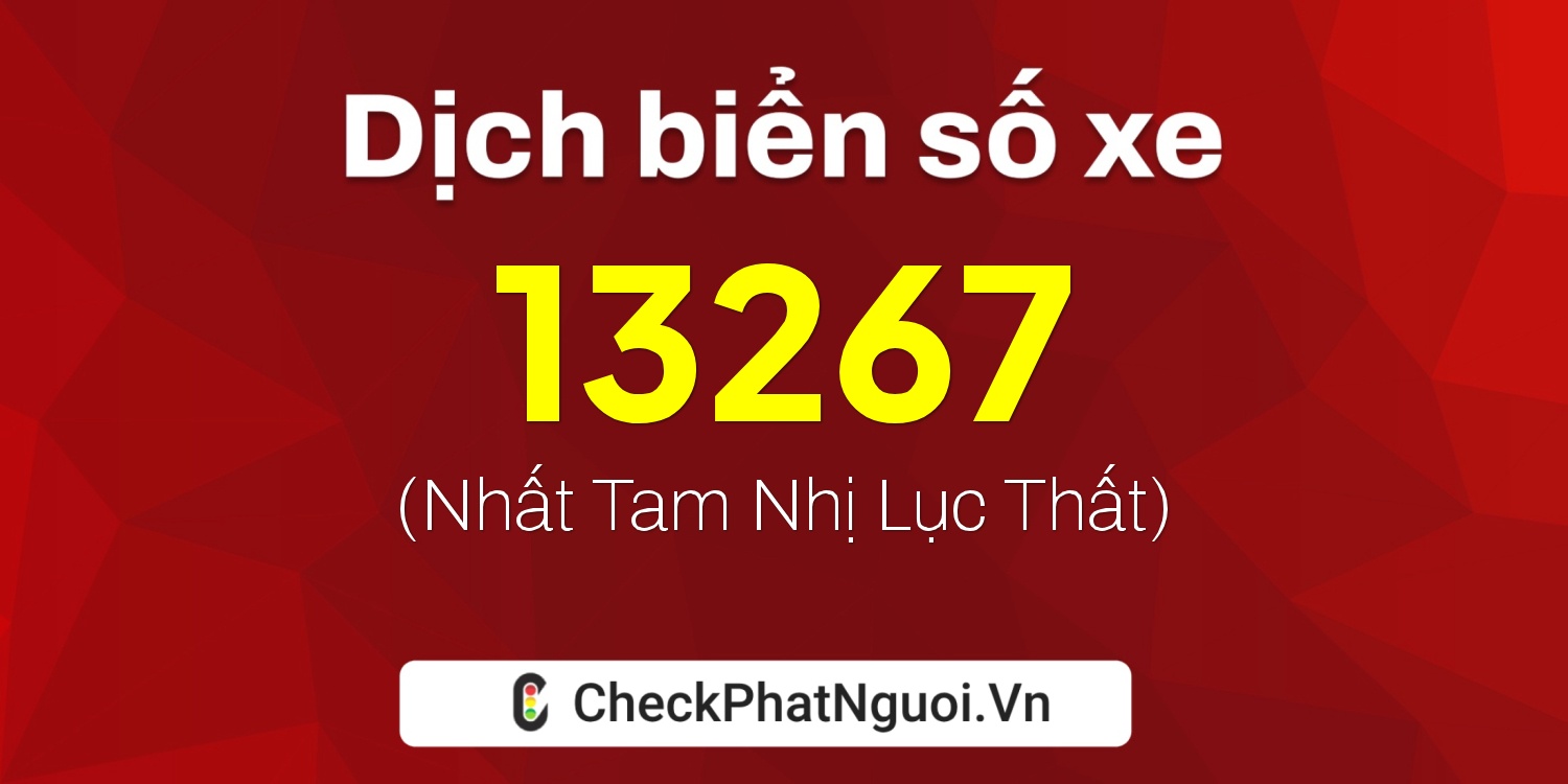 Dịch ý nghĩa <b>biển số xe 12T1-13267</b> tại website checkphatnguoi.vn