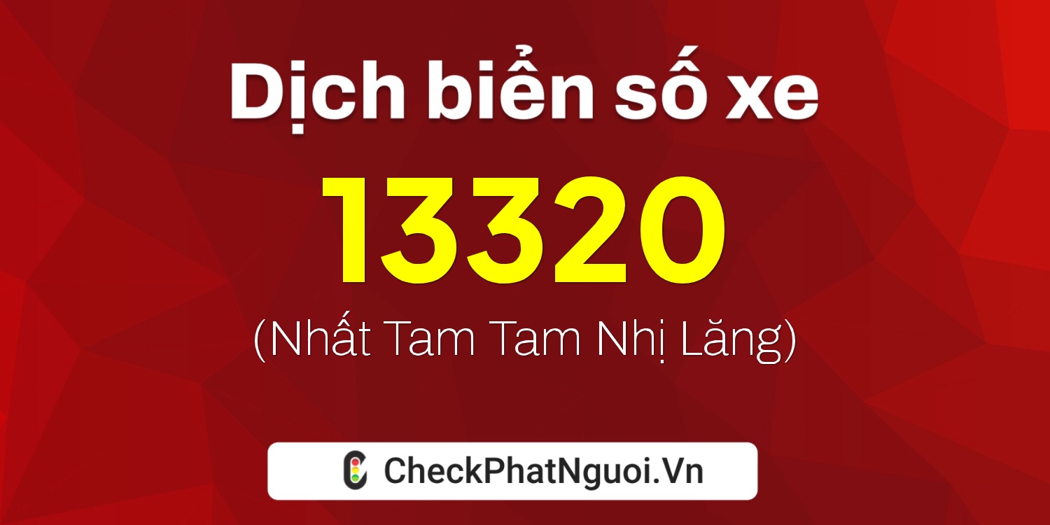 Dịch ý nghĩa <b>biển số xe 68A-13320</b> tại website checkphatnguoi.vn