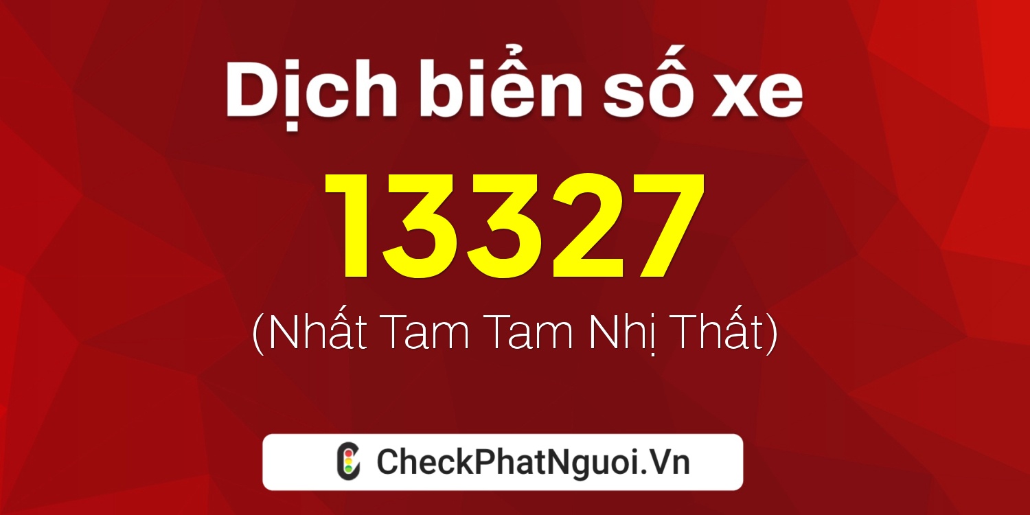 Dịch ý nghĩa <b>biển số xe 12C-13327</b> tại website checkphatnguoi.vn