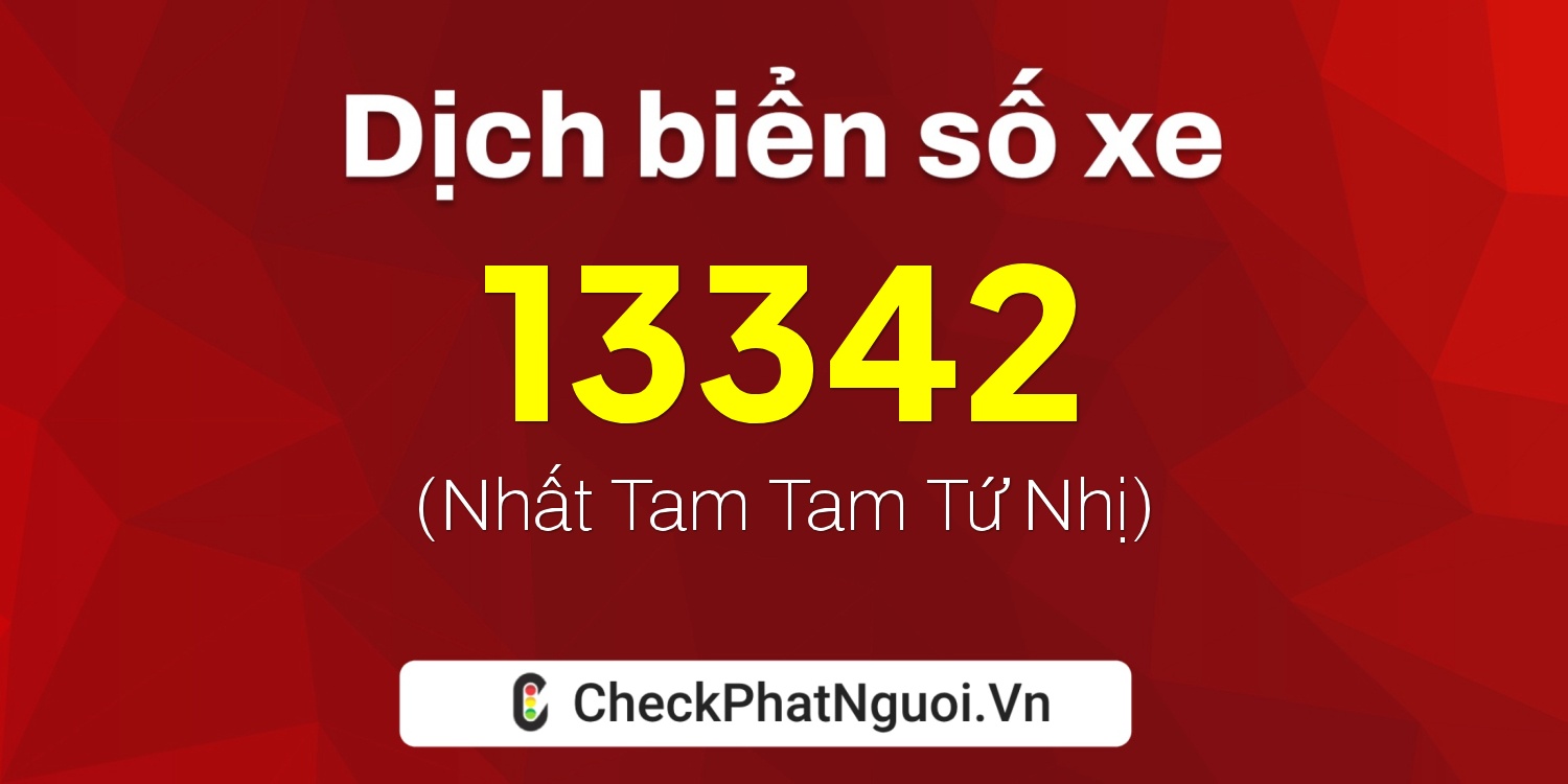Dịch ý nghĩa <b>biển số xe 13342</b> tại website checkphatnguoi.vn