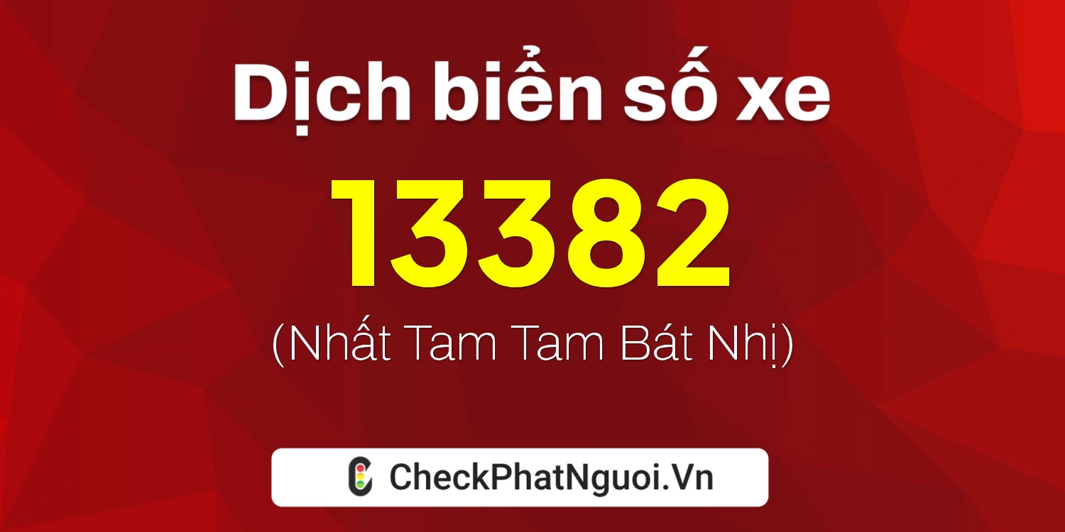 Dịch ý nghĩa <b>biển số xe 18A-13382</b> tại website checkphatnguoi.vn