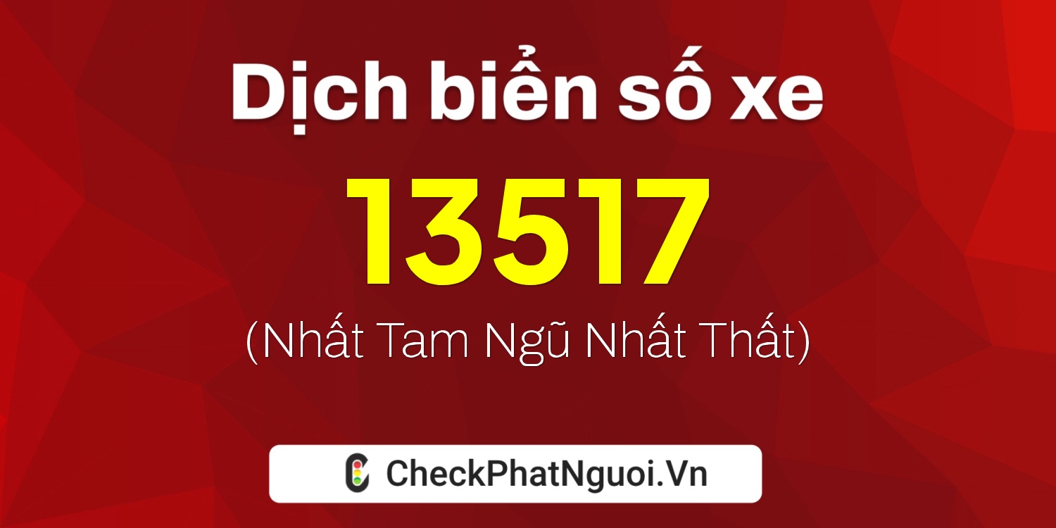 Dịch ý nghĩa <b>biển số xe 68B-13517</b> tại website checkphatnguoi.vn