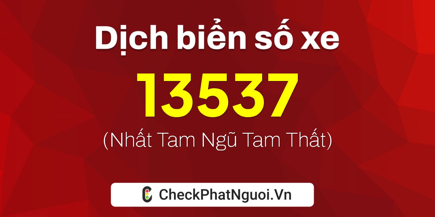 Dịch ý nghĩa <b>biển số xe 30B-13537</b> tại website checkphatnguoi.vn
