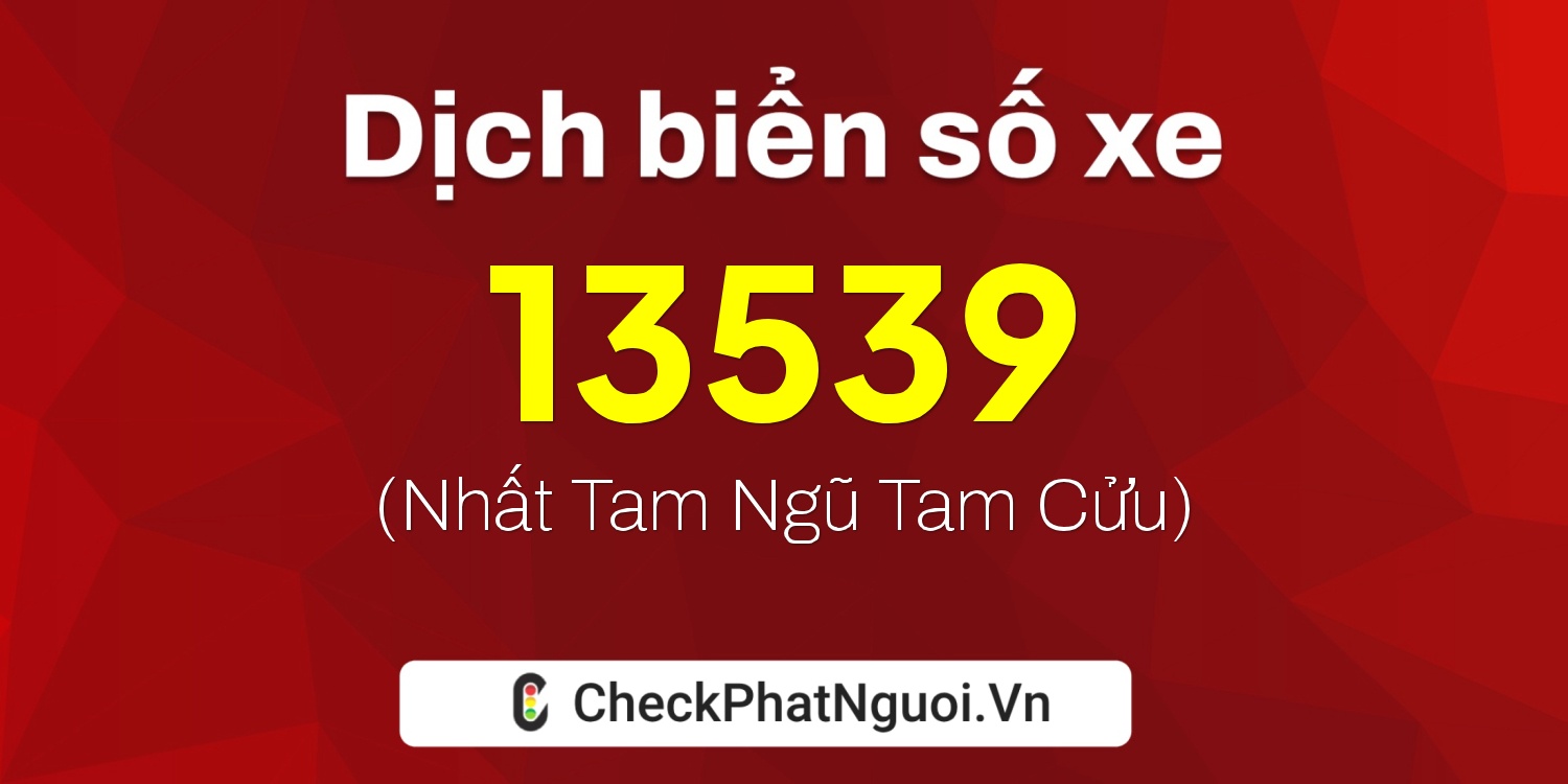 Dịch ý nghĩa <b>biển số xe 34S1-13539</b> tại website checkphatnguoi.vn