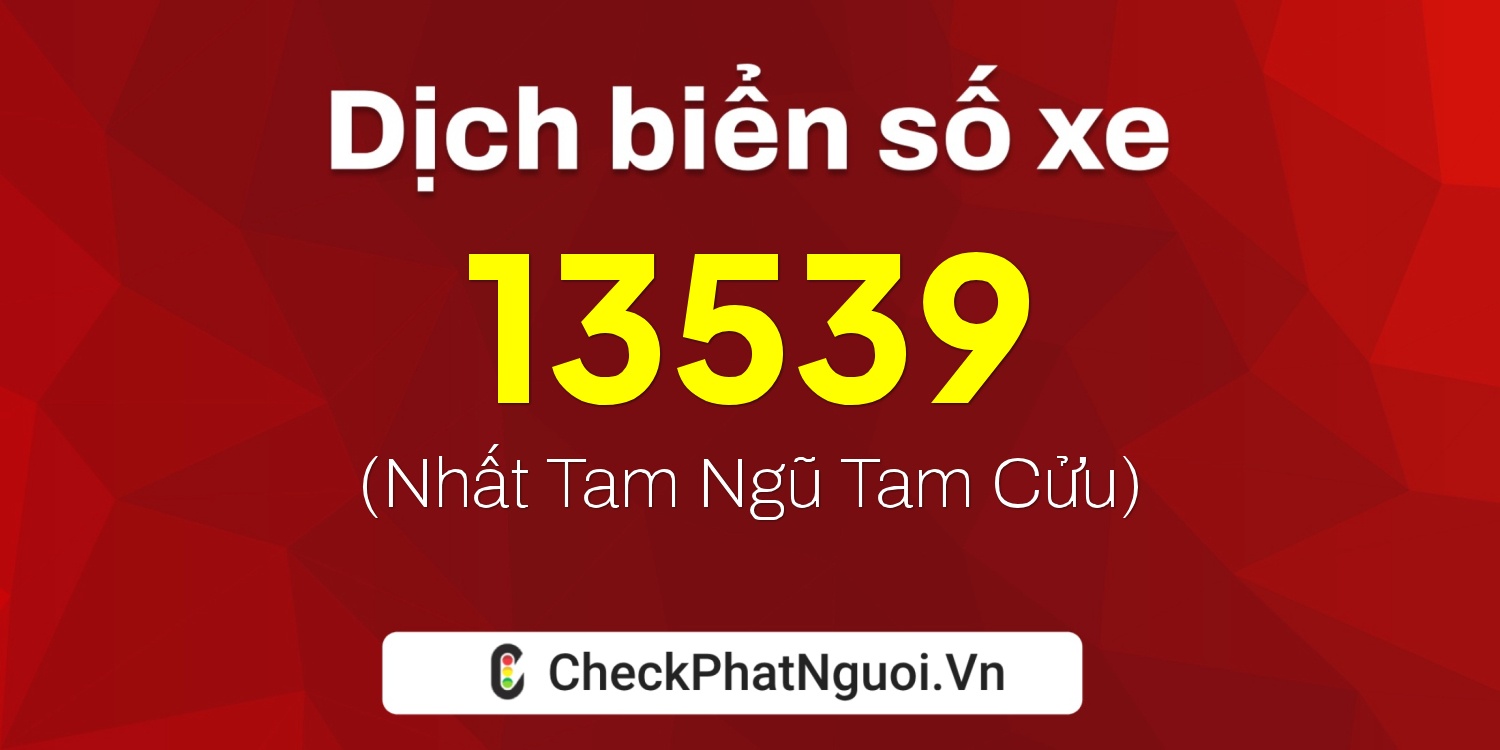 Dịch ý nghĩa <b>biển số xe 75C-13539</b> tại website checkphatnguoi.vn