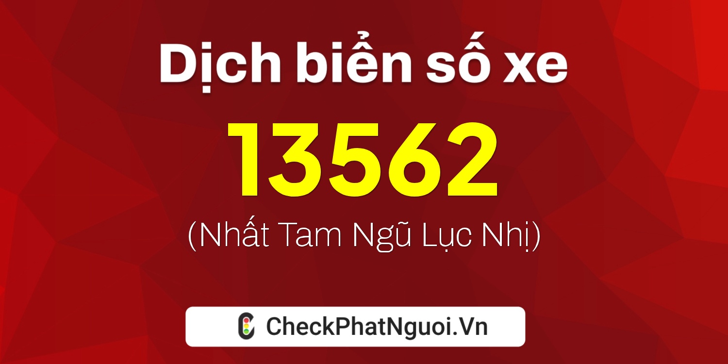 Dịch ý nghĩa <b>biển số xe 15B-13562</b> tại website checkphatnguoi.vn