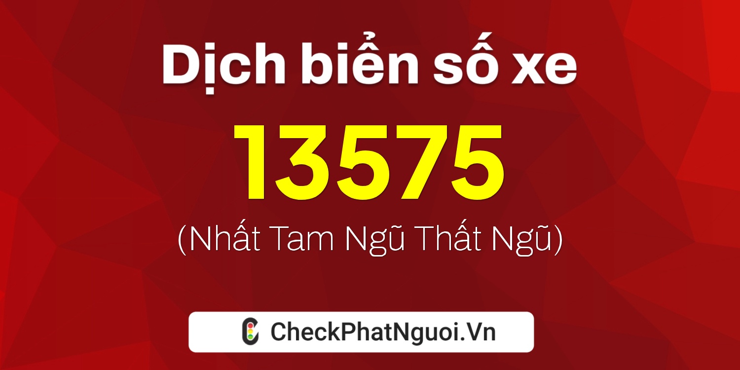 Dịch ý nghĩa <b>biển số xe 13575</b> tại website checkphatnguoi.vn