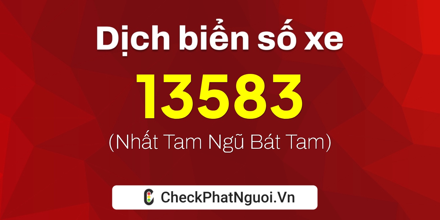 Dịch ý nghĩa <b>biển số xe 76B1-13583</b> tại website checkphatnguoi.vn