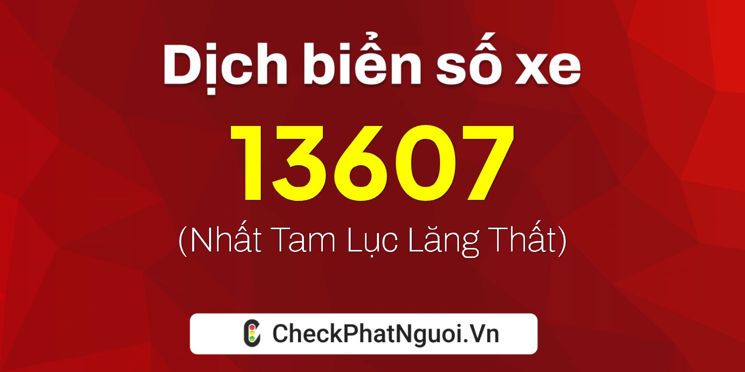 Dịch ý nghĩa <b>biển số xe 12AA-13607</b> tại website checkphatnguoi.vn