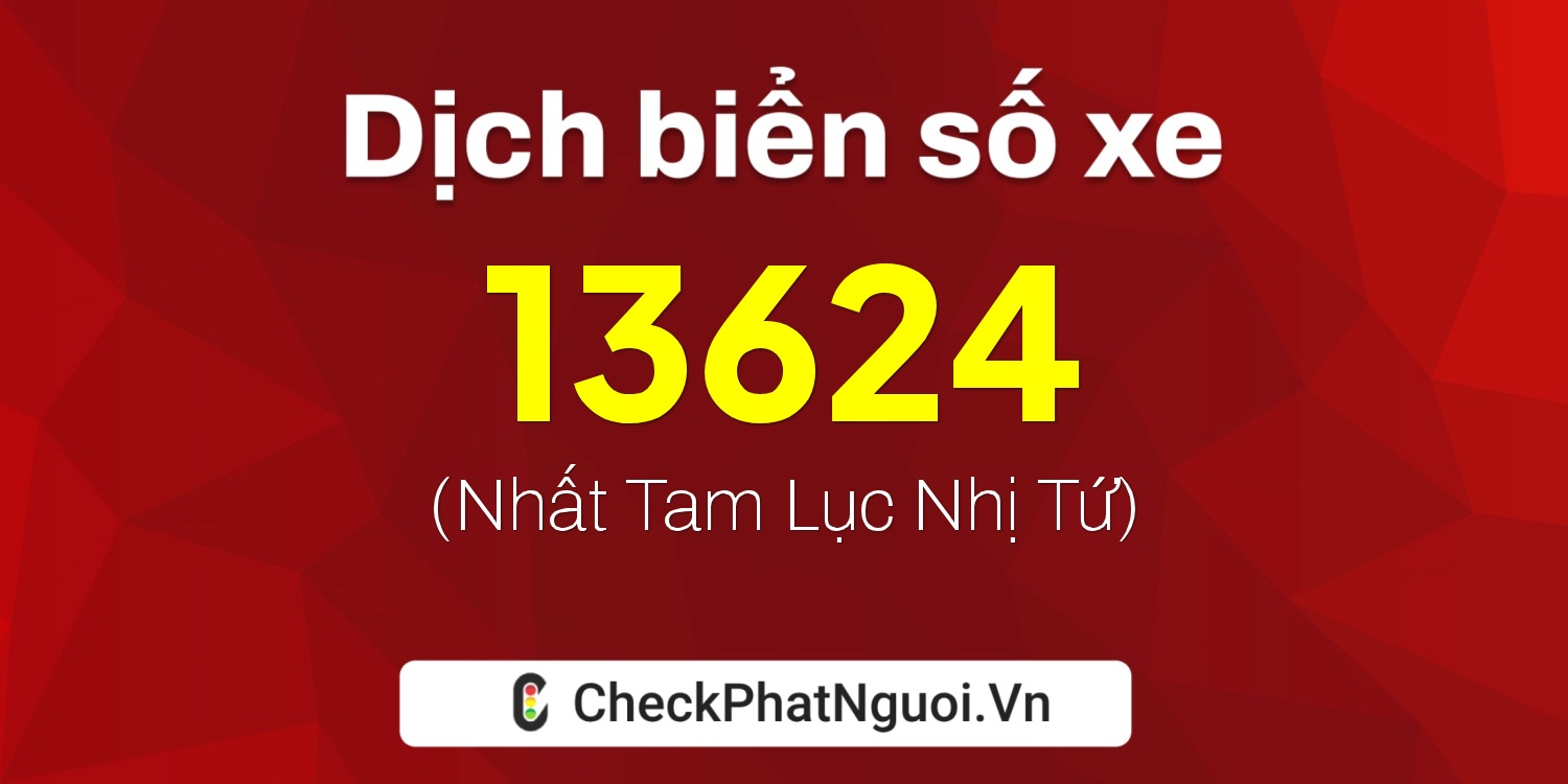 Dịch ý nghĩa <b>biển số xe 66A-13624</b> tại website checkphatnguoi.vn