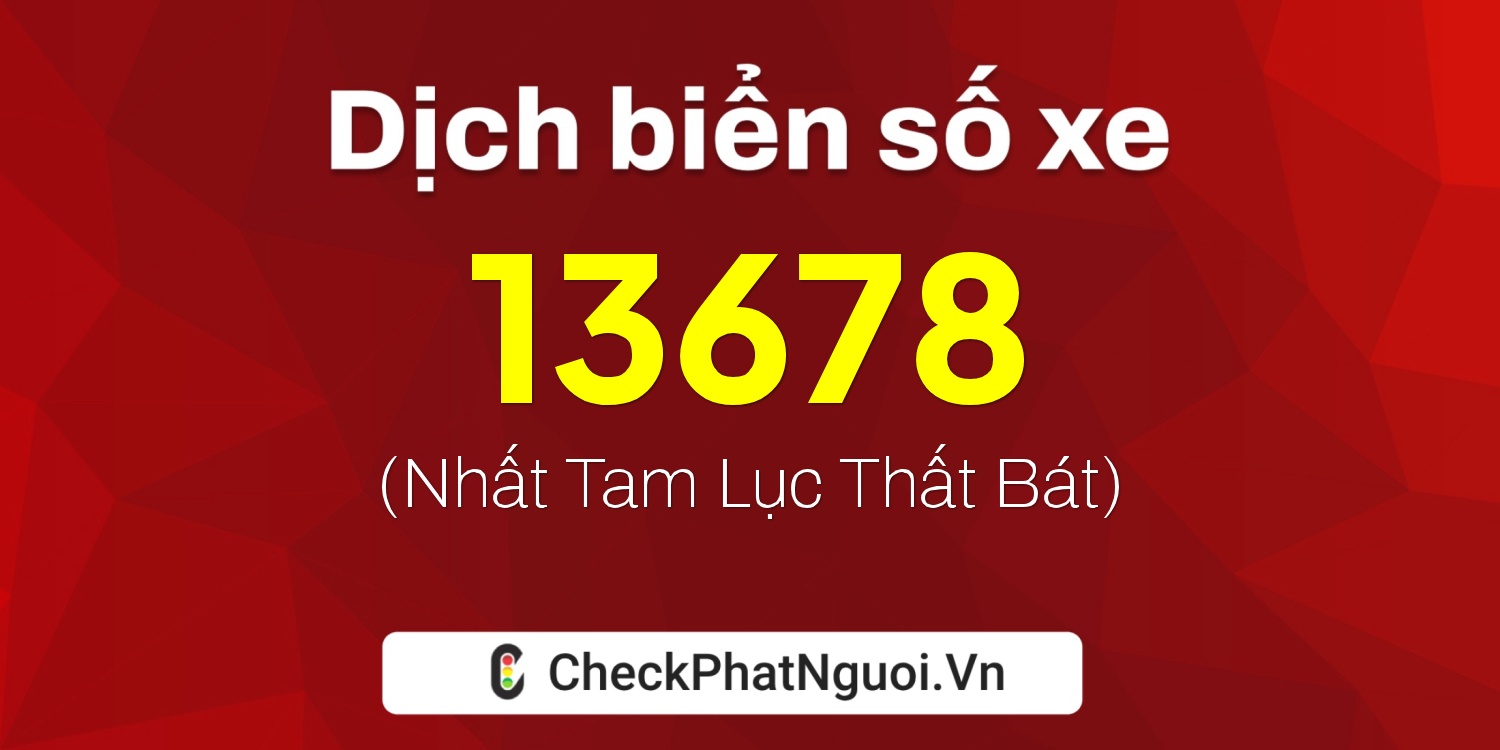 Dịch ý nghĩa <b>biển số xe 13678</b> tại website checkphatnguoi.vn