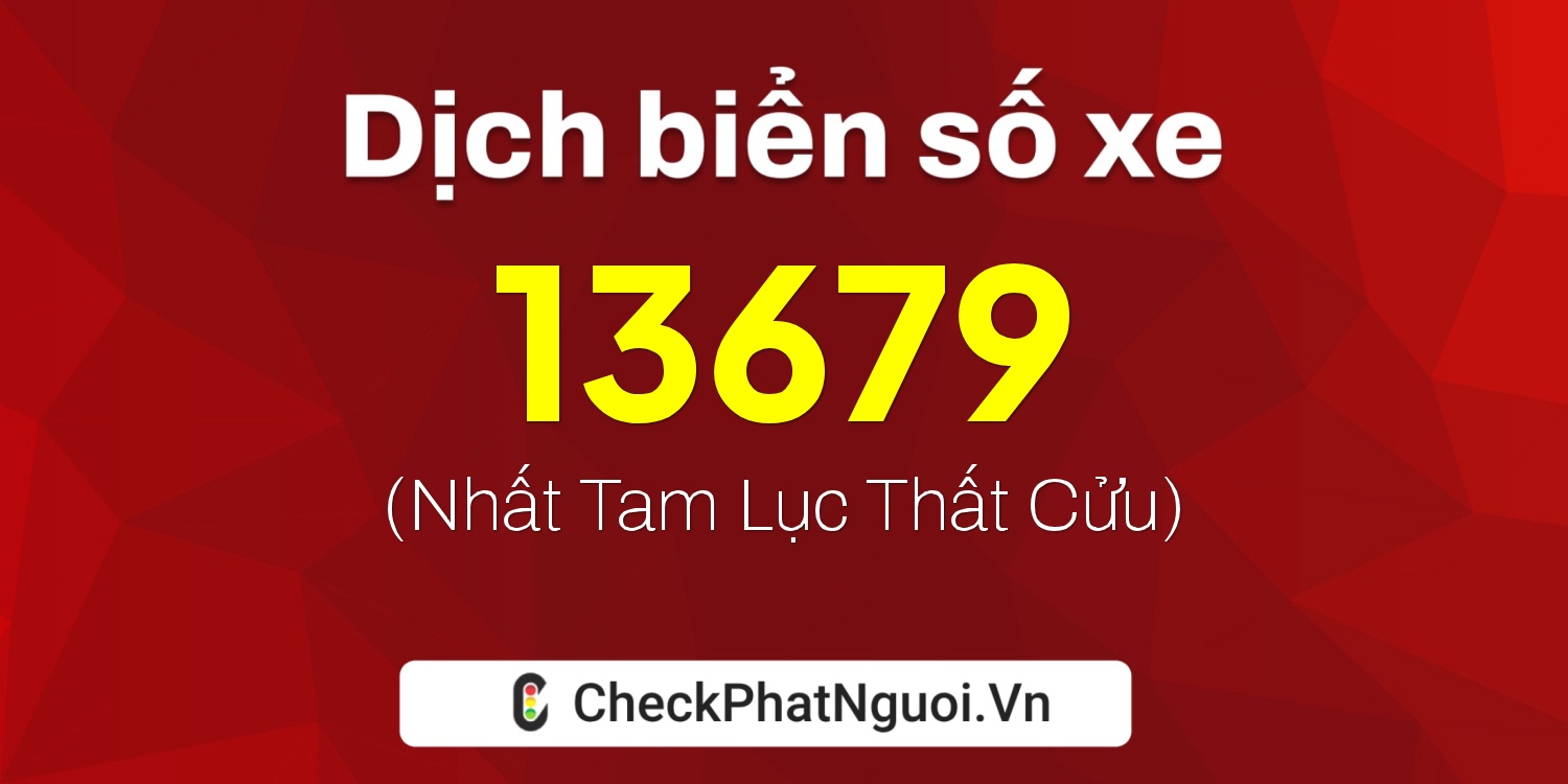 Dịch ý nghĩa <b>biển số xe 15F-13679</b> tại website checkphatnguoi.vn