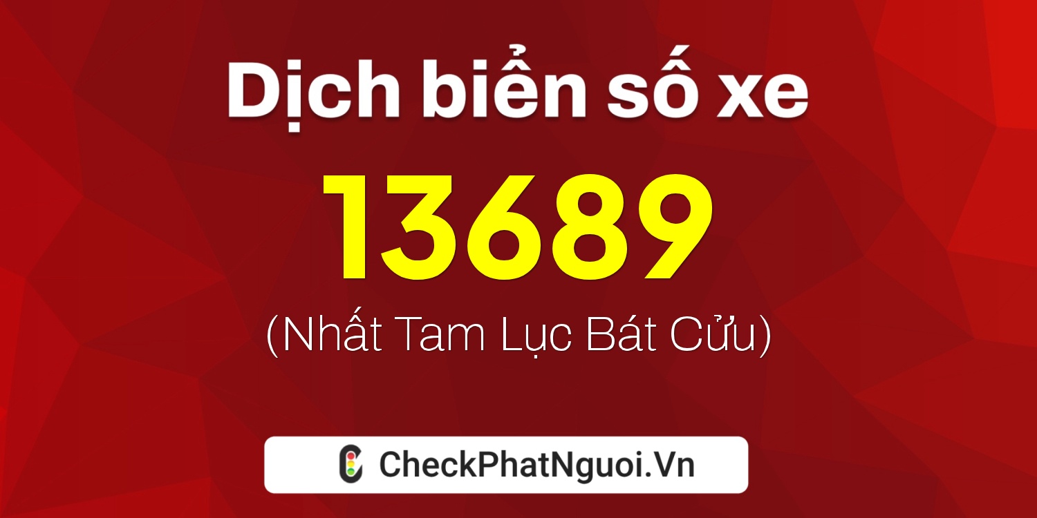 Dịch ý nghĩa <b>biển số xe 34B5-13689</b> tại website checkphatnguoi.vn