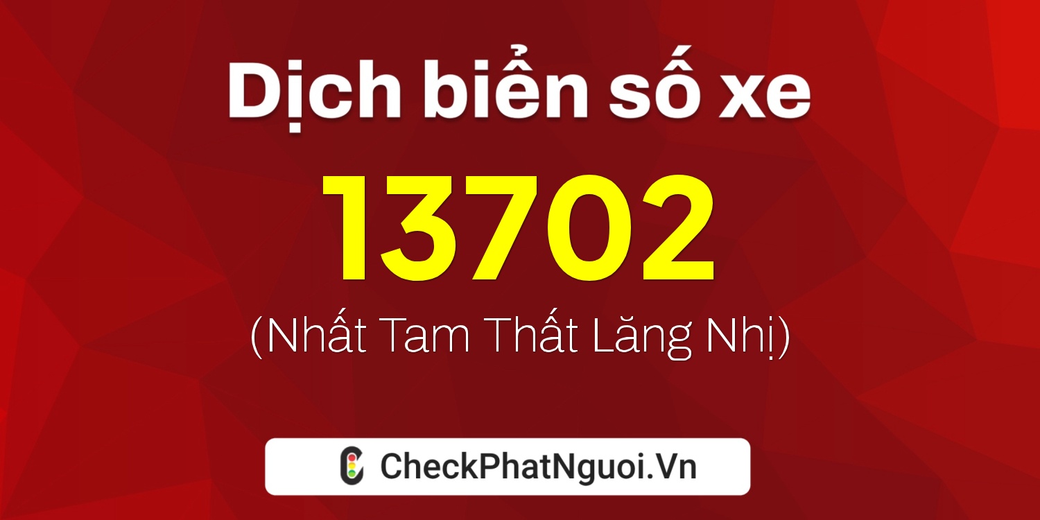 Dịch ý nghĩa <b>biển số xe 72AL-13702</b> tại website checkphatnguoi.vn