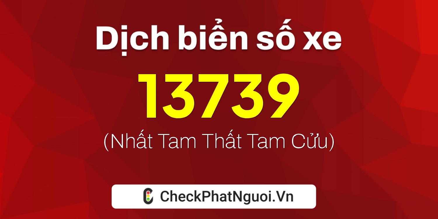 Dịch ý nghĩa <b>biển số xe 60H-13739</b> tại website checkphatnguoi.vn