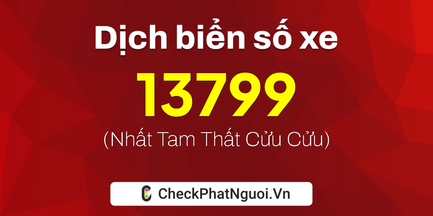 Dịch ý nghĩa <b>biển số xe 15N1-13799</b> tại website checkphatnguoi.vn