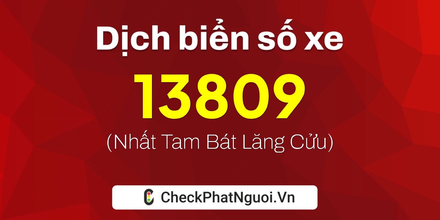 Dịch ý nghĩa <b>biển số xe 68AB-13809</b> tại website checkphatnguoi.vn