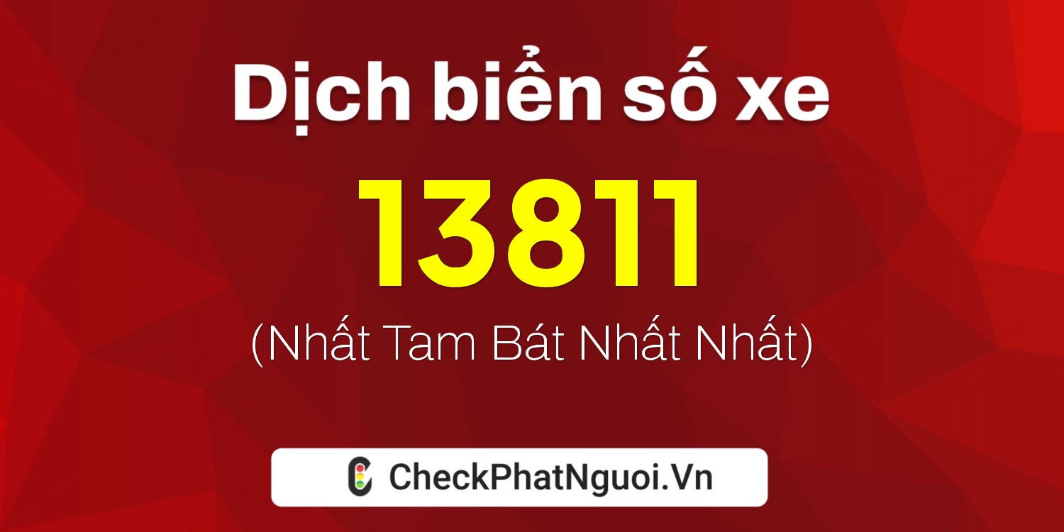 Dịch ý nghĩa <b>biển số xe 15K-13811</b> tại website checkphatnguoi.vn