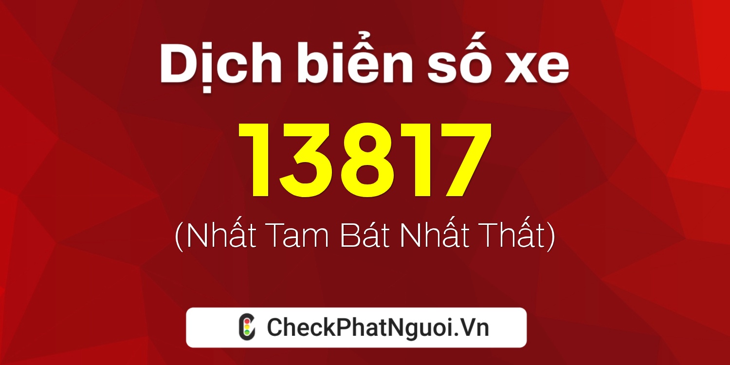 Dịch ý nghĩa <b>biển số xe 74A-13817</b> tại website checkphatnguoi.vn