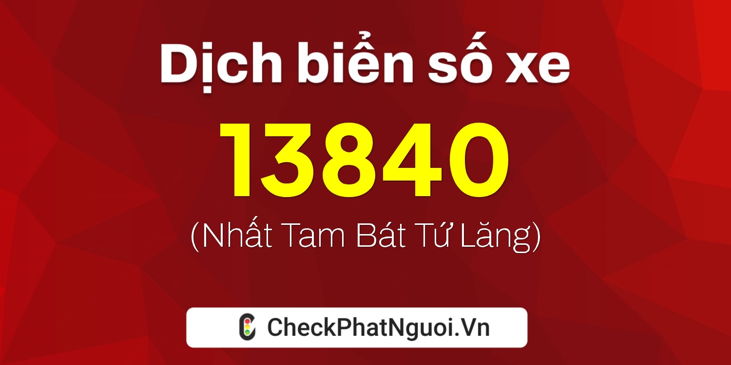 Dịch ý nghĩa <b>biển số xe 62H-13840</b> tại website checkphatnguoi.vn